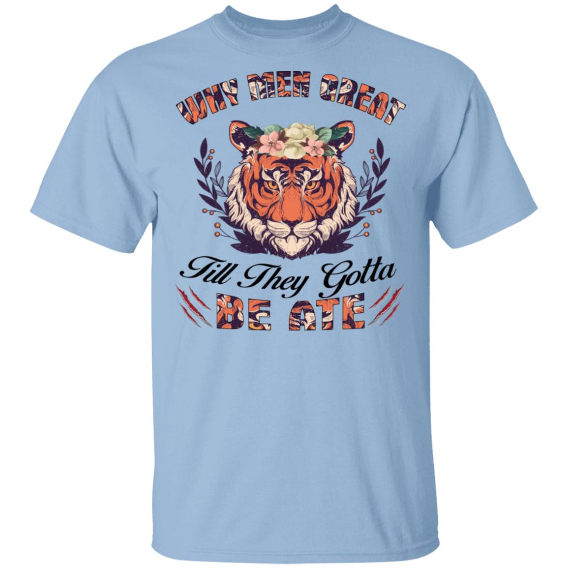 Why Men Great Til They Gotta Be Ate Funny T-Shirt, Light Blue, Unisex T-Shirt