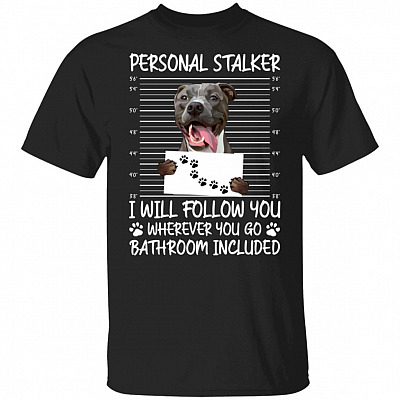 Pitbull Dog Personal Stalker I Will Follow You Wherever You Go Bathroom Included T-Shirt - Pitbull Lover Gifts, Black, Unisex T-Shirt