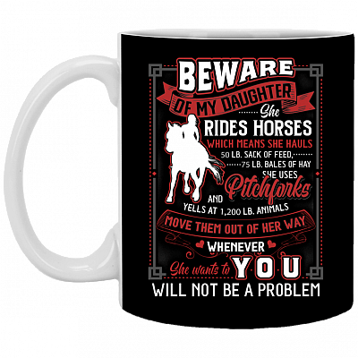 Beware of My Daughter She Rides Horses Which Means She Hauls Ceramic Coffee Mug - Beer Stein - Water Bottle, Black, 11 oz. White Mug