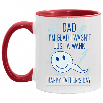 Dad I'm Glad I Wasnt Just A Wank Accent Mug - Funny Fathers Day Gift, White/Red, 11 oz. Accent Mug