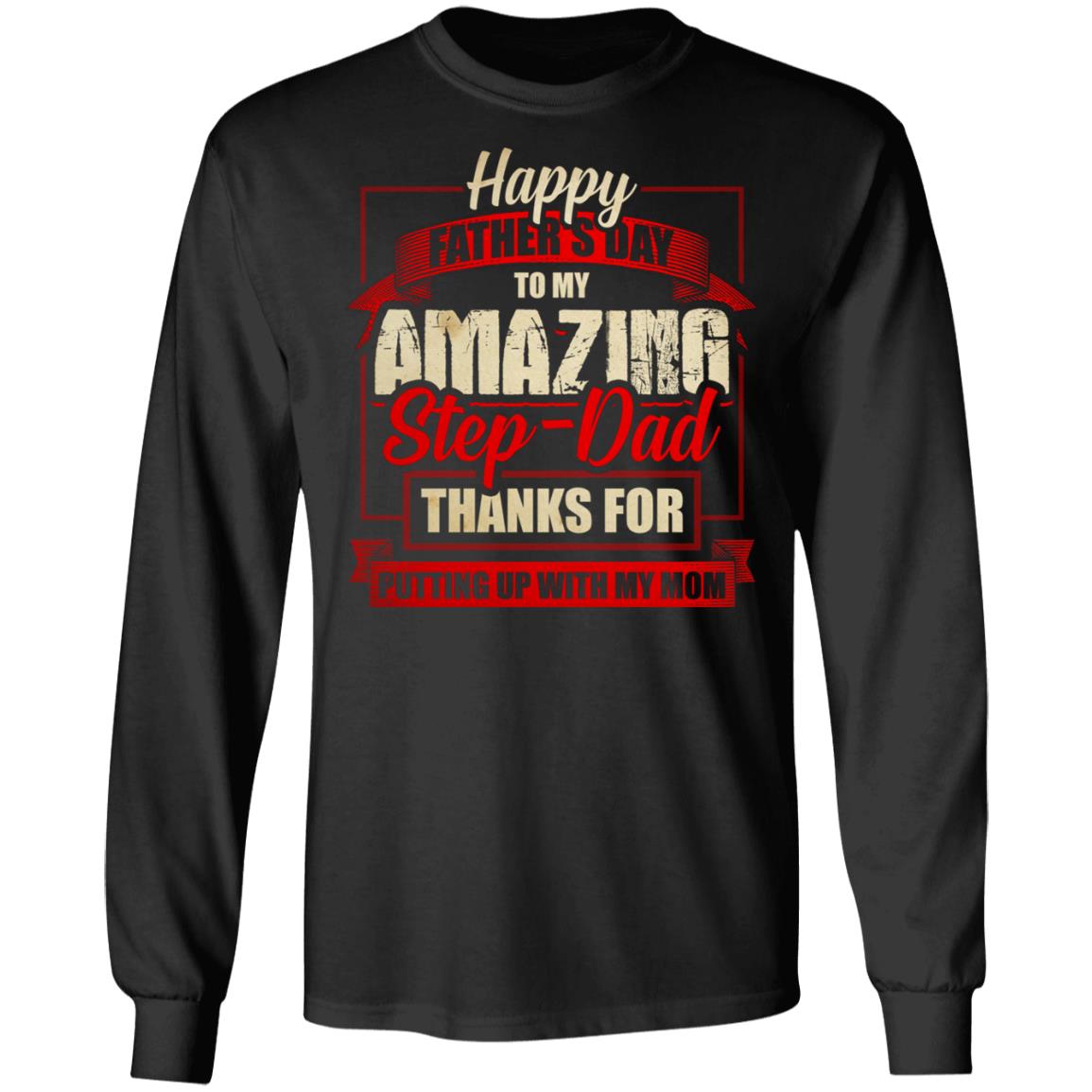 Happy Father's Day to My Amazing Stepdad Thanks for Putting Up with My Mom Hoodie- Sweatshirt- Long Sleeve Shirt, Black, Long Sleeve