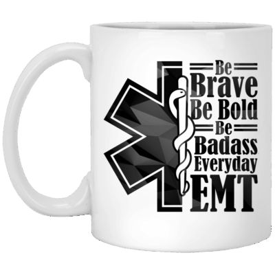 Be Brave Be Bold Be Badass Everyday EMT Obsessed Mug - Ceramic Coffee Mug, White, 11 oz. White Mug