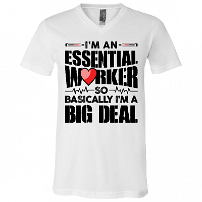 I'm An Essential Worker So Basically I'm An Big Deal - Nurse T-Shirt - V Neck, White, V-Neck T-Shirt