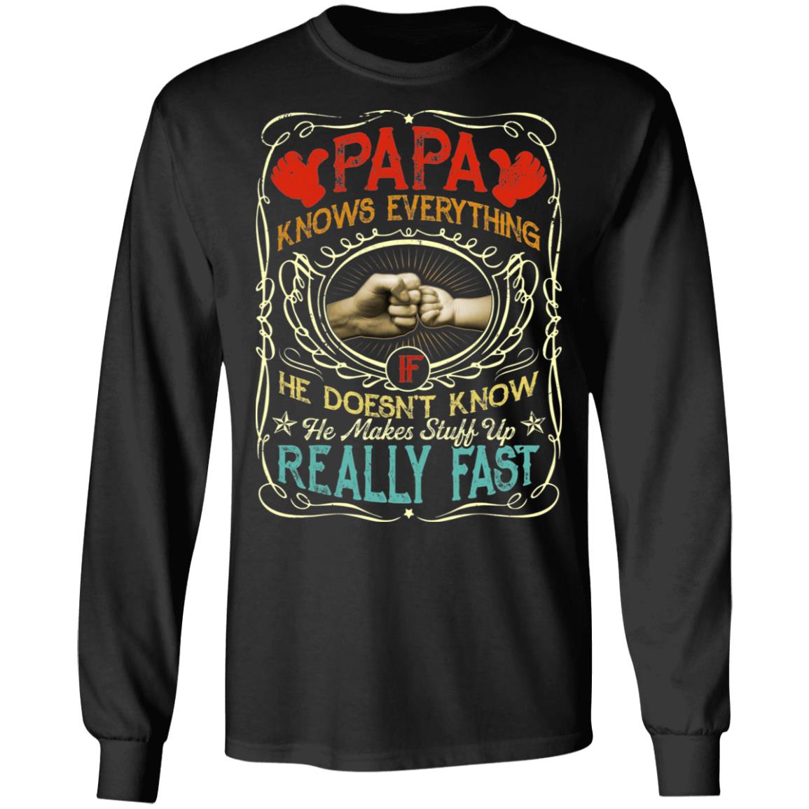 PaPa Knows Everything Meme Saying Hoodie Sweatshirt - If He Doesn't Know He Makes Stuff Up Really Fast Shirt, Black, Long Sleeve PaPa Knows Everything Meme Saying Hoodie Sweatshirt - If He Doesn't Know He Makes Stuff Up Really Fast Shirt, Black, Long Sleeve