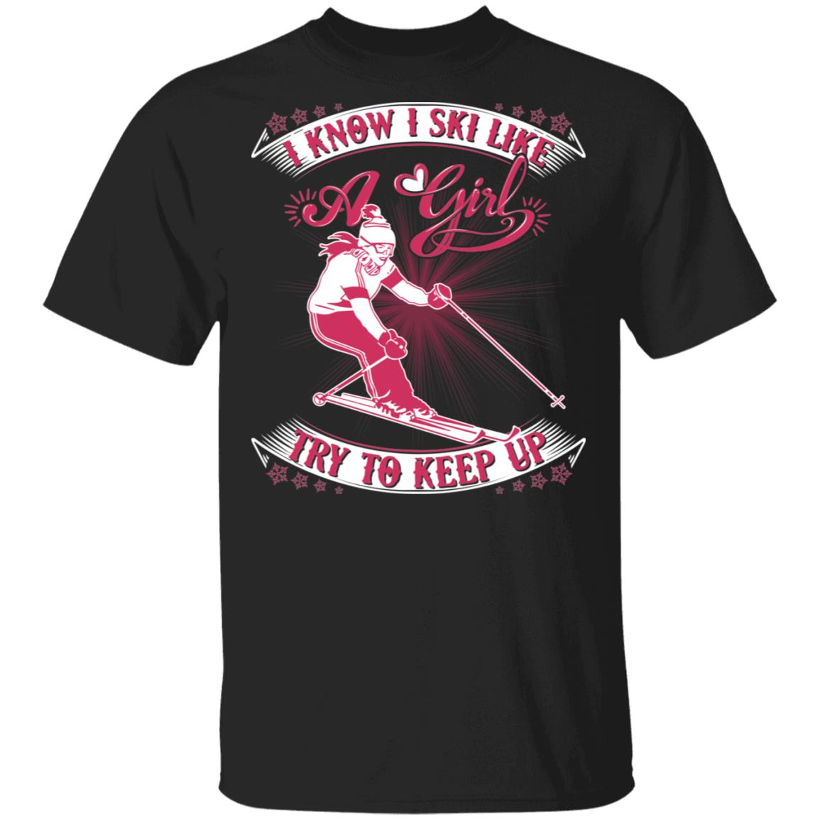 I Know I Ski Like A Girl Try to Keep Up Skiing T-Shirt, Black, Unisex T-Shirt