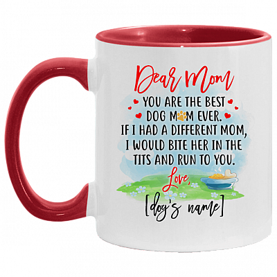 Dear Mom You're the Best Dog Mom Ever If I Had a Different Mom I'd Bite Her in Tits Accent Mug, White/Red, 11 oz. Accent Mug