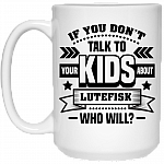 If You Don't Talk To Your Kids About Lutefisk Who Will Funny Ceramic Coffee Mug - Travel Mug - Beer Stein - Stainless Water Bottle - Color Changing Mug, White, 15 oz. White Mug
