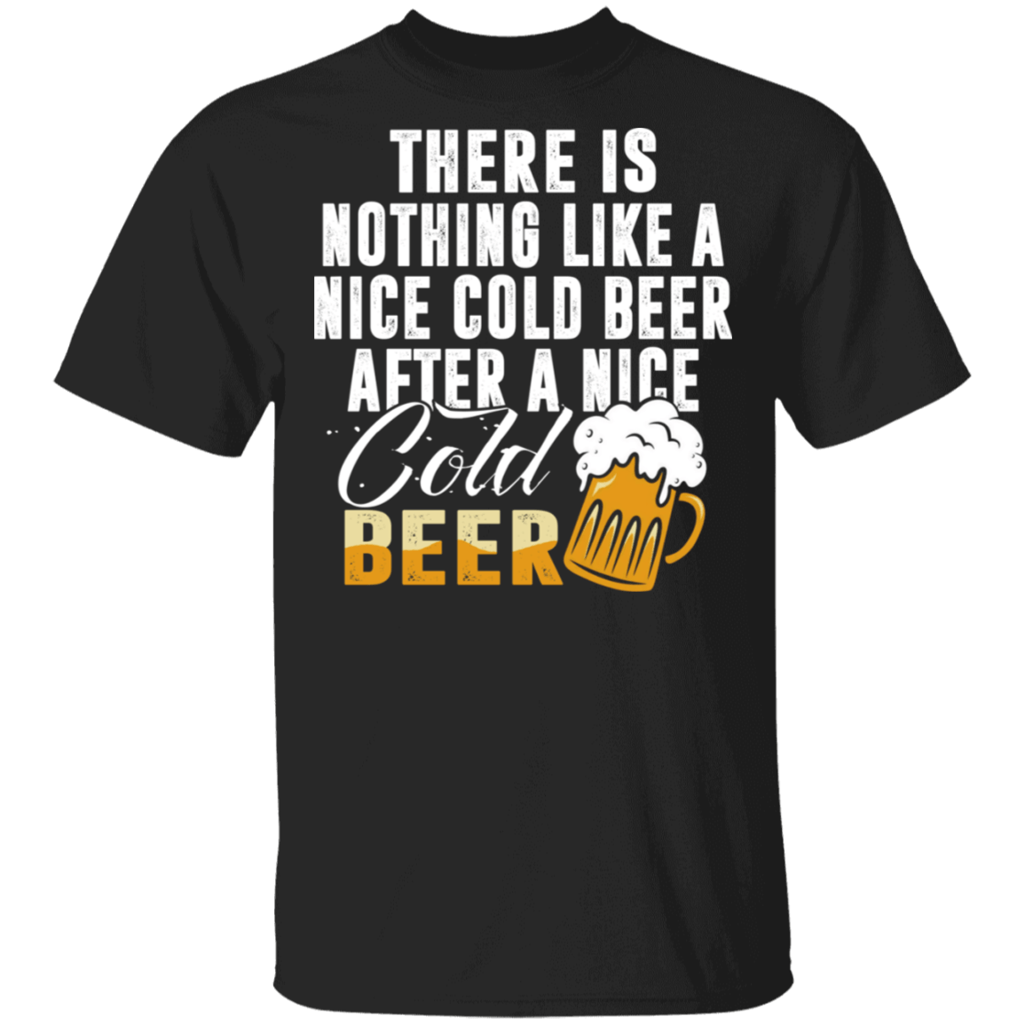 There Is Nothing Like A Nice Cold Beer After A Nice Cold Beer T-Shirt - Funny Beer Buddy Lover Shirt, Black, Unisex T-Shirt