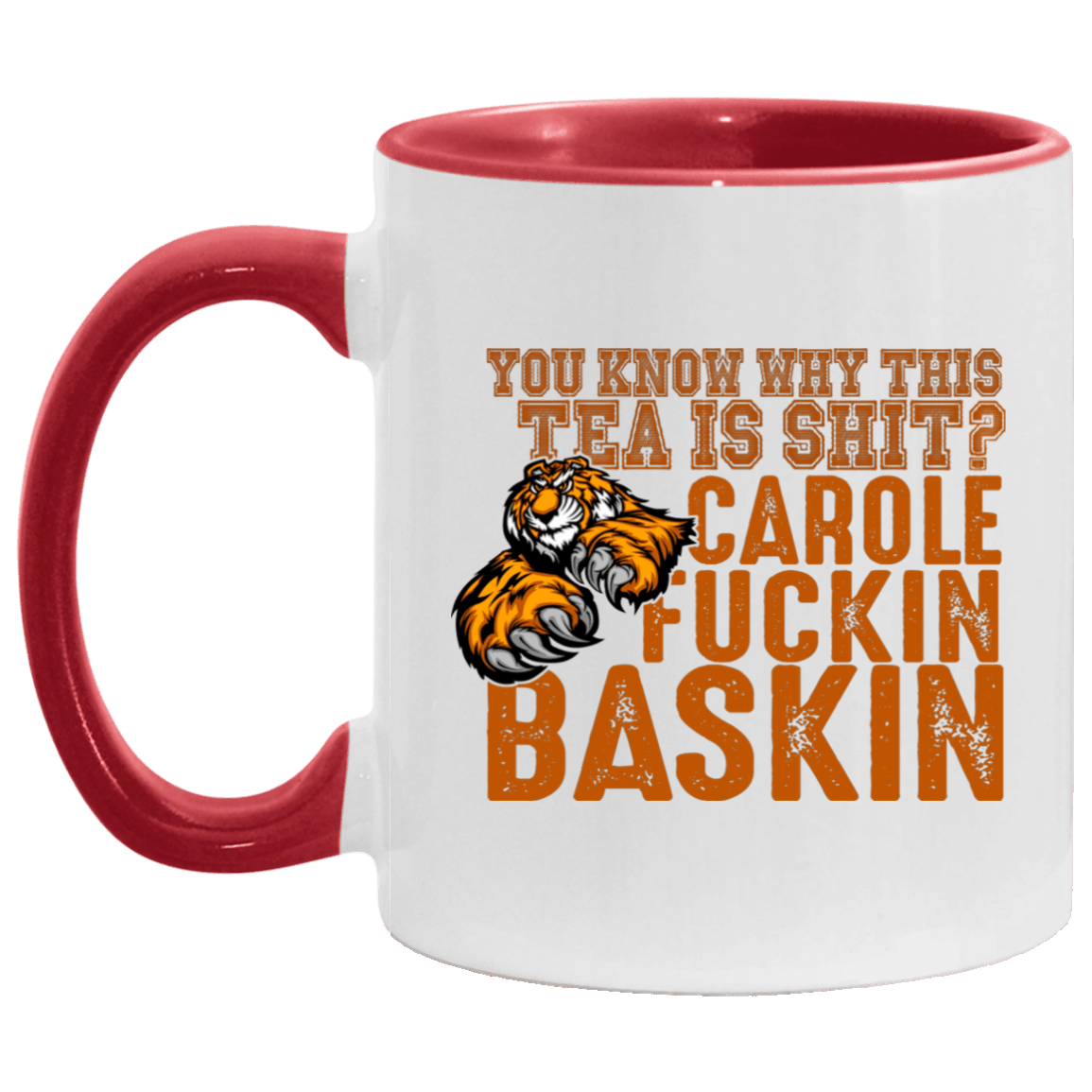 You Know Why This Tea Is Shit Carole Fuckin Baskin Ceramic Accent Mug - Anti Carole Baskin Mug, White/Red, 11 oz. Accent Mug
