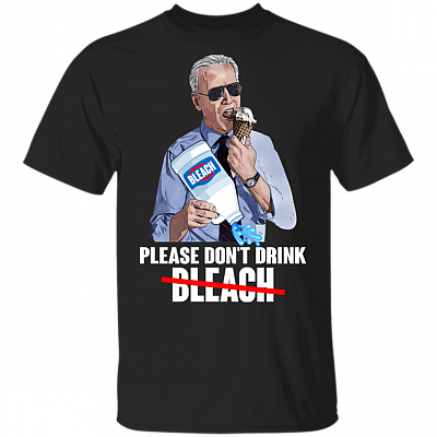 Please Don’t Drink Bleach Anti Trump Funny Joe Biden 2020 Sarcasm T-shirt, Black, Unisex T-Shirt