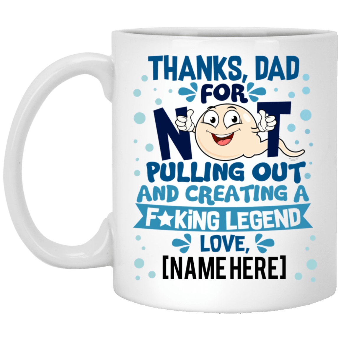 Thanks Dad For Not Pulling Out and Creating A Fucking Legend From Son Daughter Personalized Mug - Water Bottle - Color Changing, White, 11 oz. White Mug