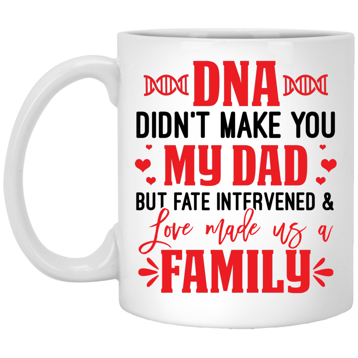DNA Didn't Make You My Dad but Love Make Us a Family Ceramic Coffee Mug - Water Bottle, White, 11 oz. White Mug