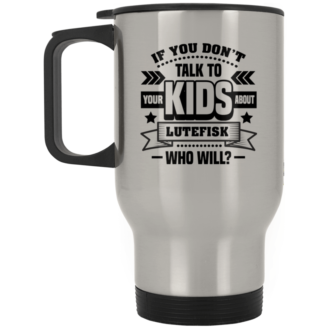 If You Don't Talk To Your Kids About Lutefisk Who Will Funny Ceramic Coffee Mug - Travel Mug - Beer Stein - Stainless Water Bottle - Color Changing Mug, Silver, 14 oz. Silver Travel Mug