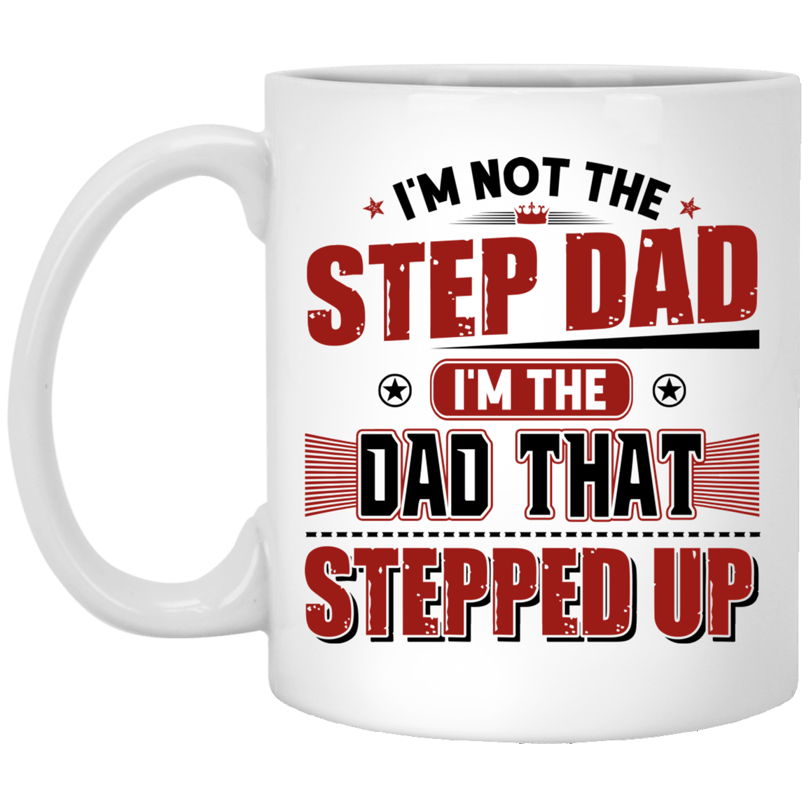 I'm Not The Step Dad I'm The Dad That Stepped Up Coffee Mug - Beer Stein - Water Bottle - Color Changing Mug, White, 11 oz. White Mug