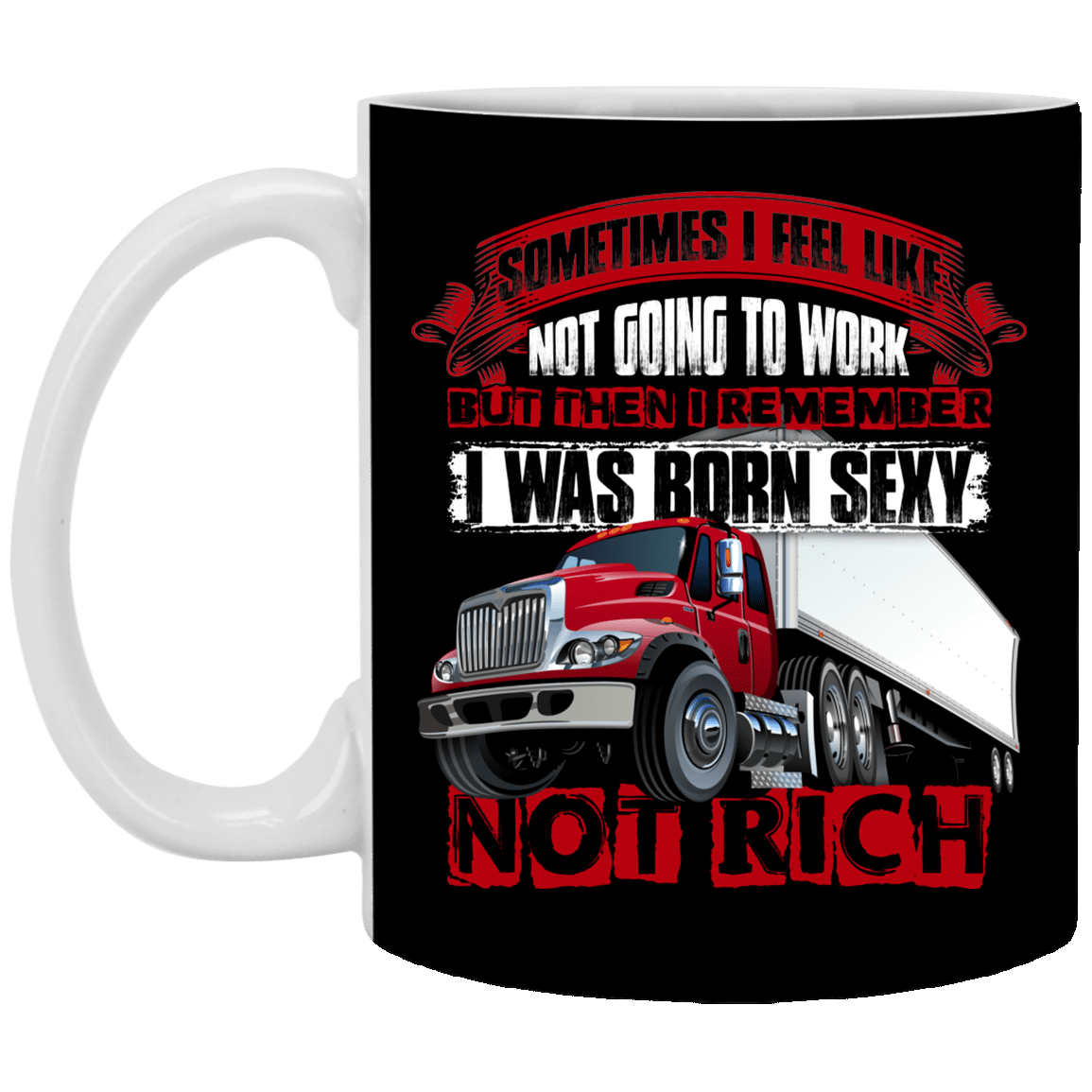 I Remember I Was Born Sexy Not Rich - Funny Truck Driver Ceramic Coffee Mug - Beer Stein - Water Bottle, Black, 11 oz. White Mug