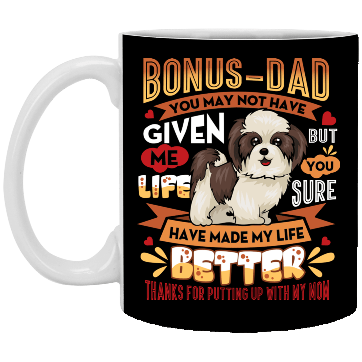 Bonus Dad You May Not Have Given Me Life Ceramic Coffee Mug - Beer Stein -WaterBottle - Funny Shih Tzu Dad mug, Black, 11 oz. White Mug