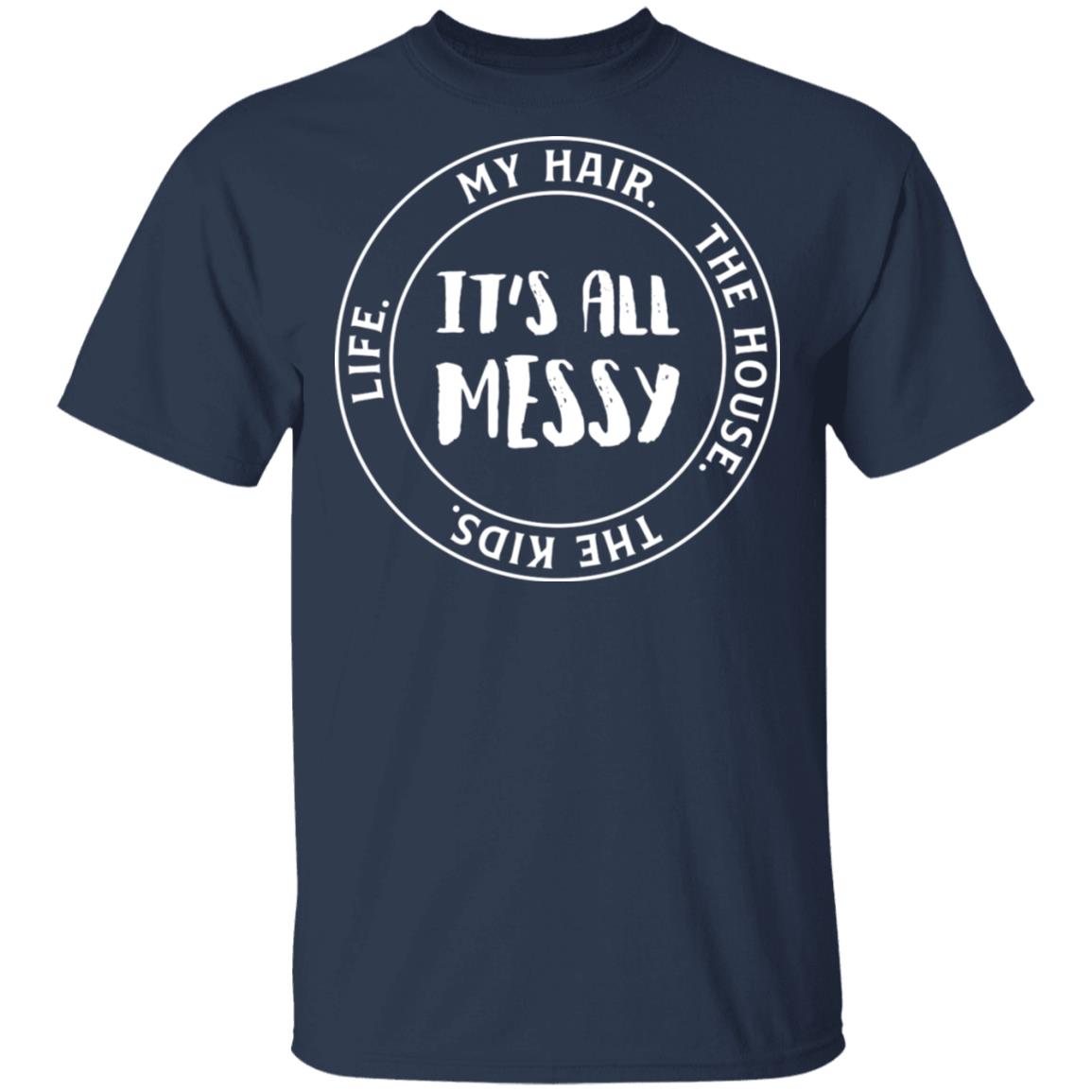 Life My Hair The House The Kids It's All Messy Funny Mom Life T-Shirt, Navy, Unisex T-Shirt