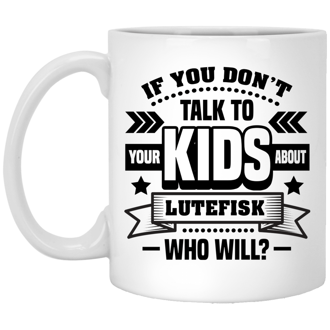 If You Don't Talk To Your Kids About Lutefisk Who Will Funny Ceramic Coffee Mug - Travel Mug - Beer Stein - Stainless Water Bottle - Color Changing Mug, White, 11 oz. White Mug