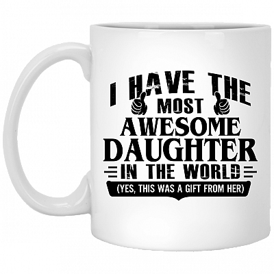 I Have The Most Awesome Daughter In The World Yes This Was A Gift From Her Ceramic Coffee Mug - Beer Stein, White, 11 oz. White Mug