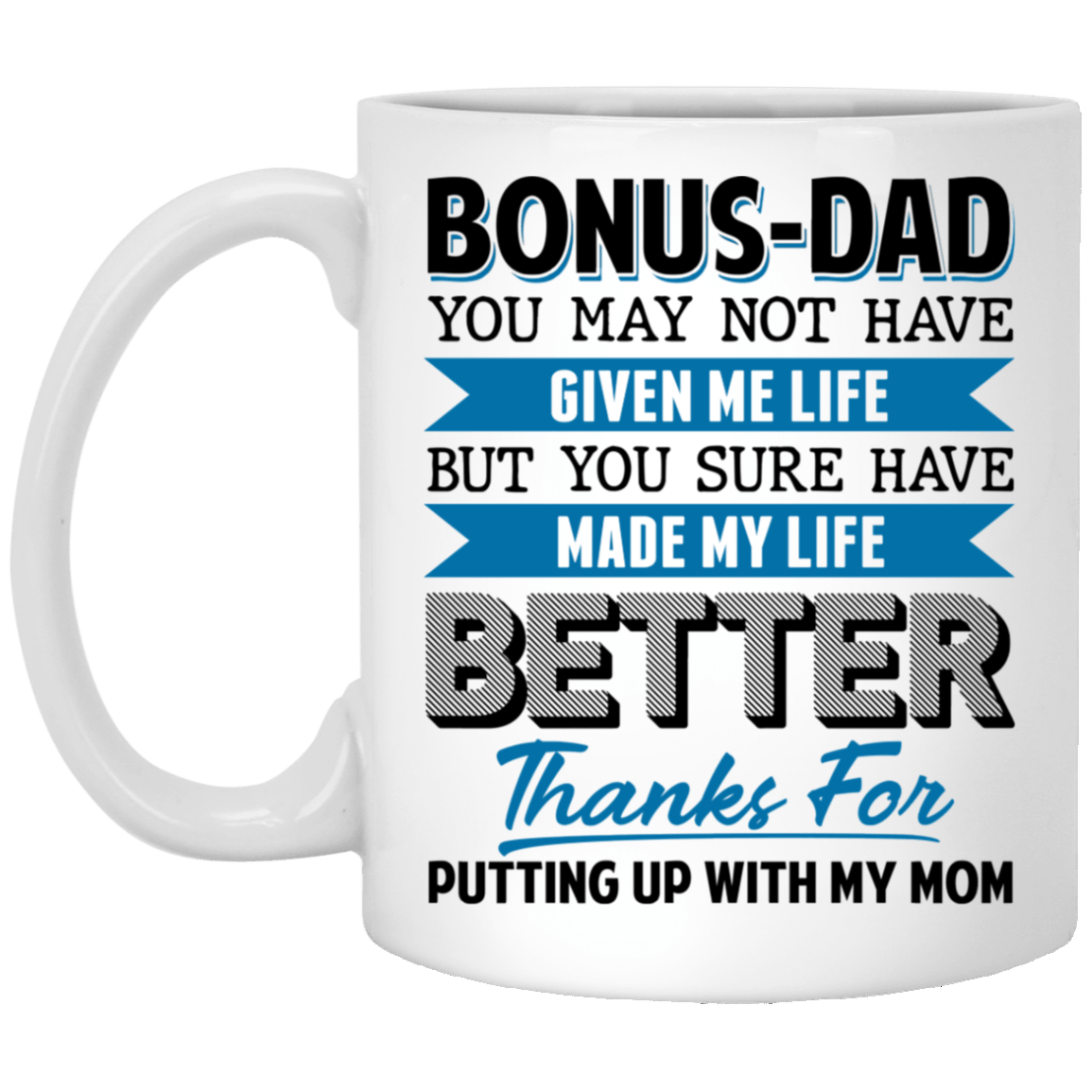 Bonus Dad You May Not Have Given Me Life But You Sure Have Made Me Life Better Ceramic Coffee Mug - Beer Stein, White, 11 oz. White Mug