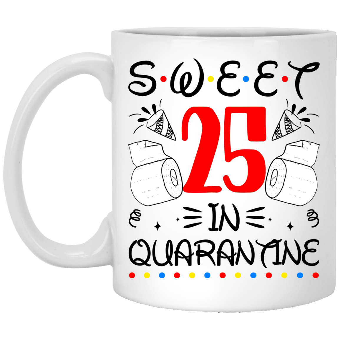 Sweet 25 In Quarantine Happy 25th Birthday 2020 Gifts Ceramic Coffee Mug - Water Bottle - Color Changing Mug, White, 11 oz. White Mug
