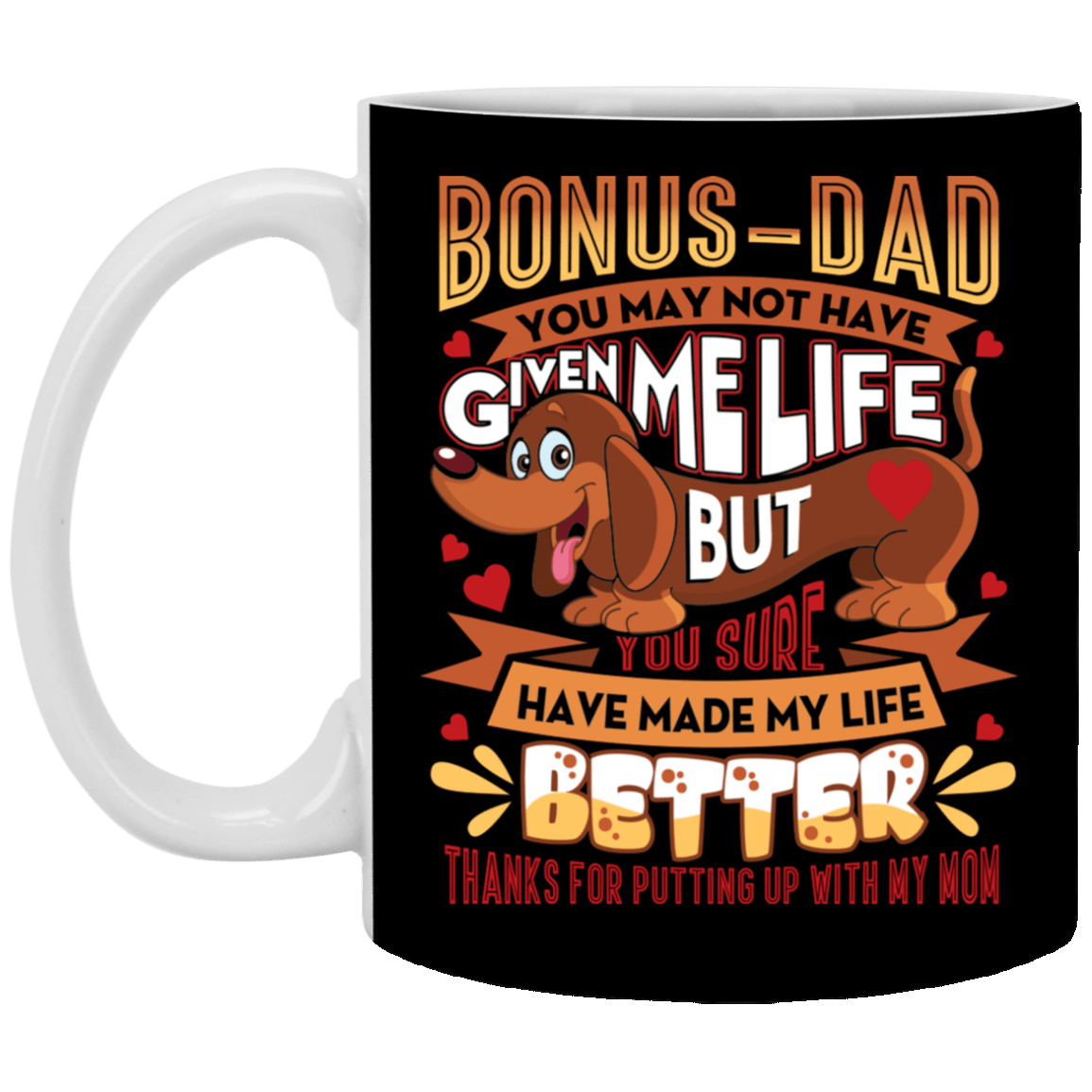Bonus Dad You May Not Have Given Me Life Ceramic Coffee Mug - Beer Stein -WaterBottle - Funny Dachshund Dad mug, Black, 11 oz. White Mug