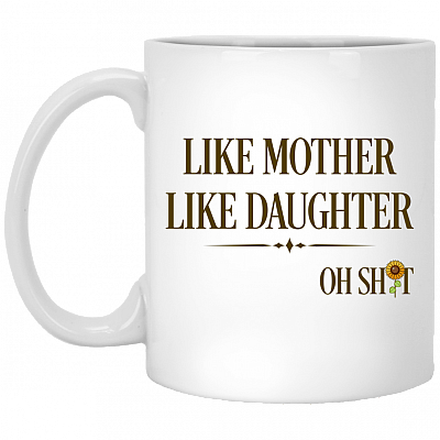Like Mother Like Daughter Oh Shit Funny Mother's Day Mug - Beer Stein - Water Bottle - Color Changing Mug, White, 11 oz. White Mug