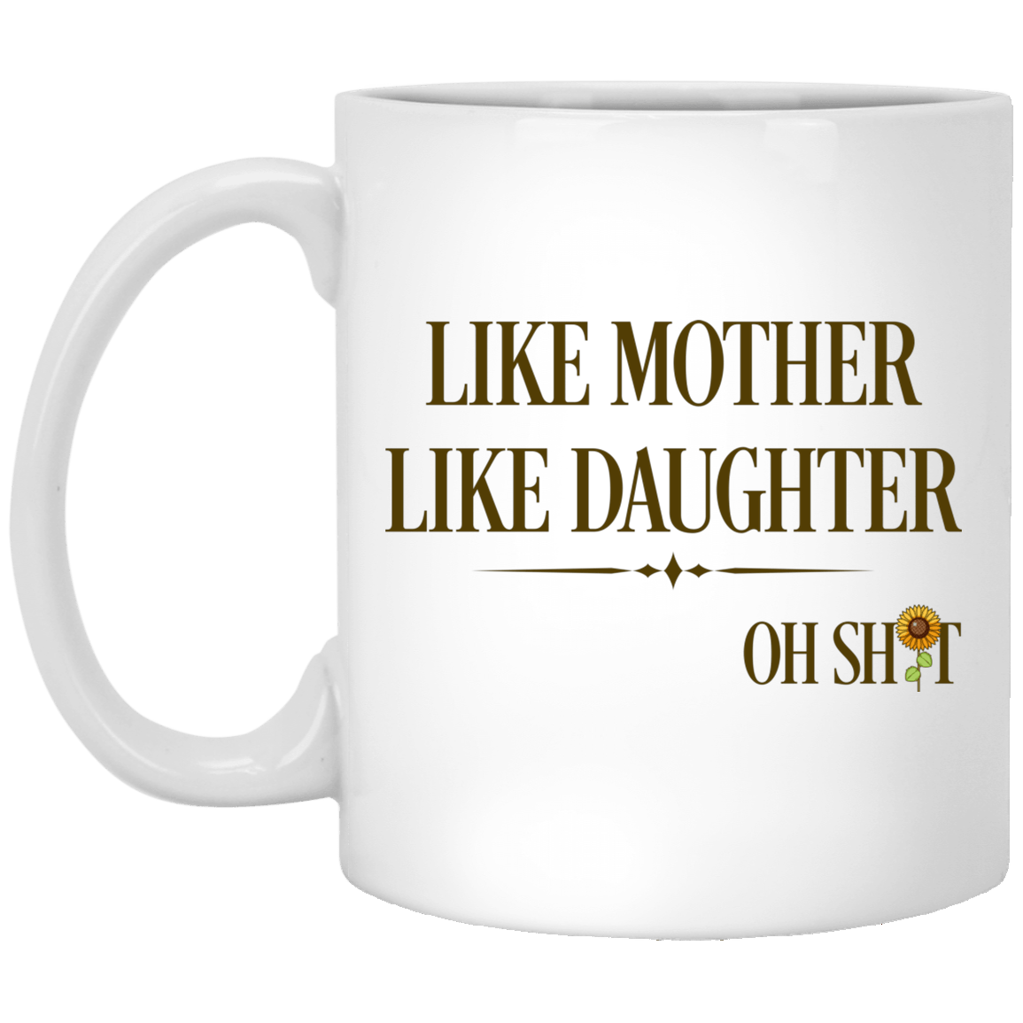 Like Mother Like Daughter Oh Shit Funny Mother's Day Mug - Beer Stein - Water Bottle - Color Changing Mug, White, 11 oz. White Mug