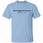 Your Boyfriend Loves Me T-Shirt - Funny Shirt for Girls, Light Blue, Unisex T-Shirt