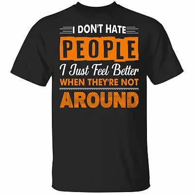 I Don't Hate People I Just Feel Better When They're Not Around Funny T-Shirt, Black, Unisex T-Shirt