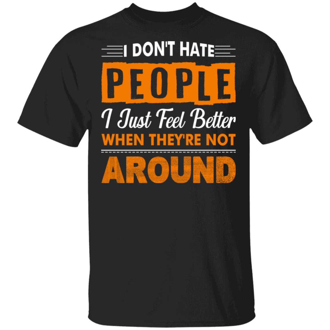 I Don't Hate People I Just Feel Better When They're Not Around Funny T-Shirt, Black, Unisex T-Shirt