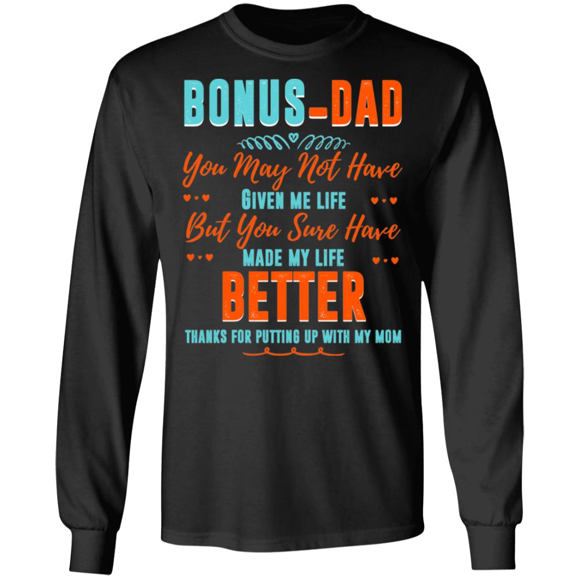 Bonus-Dad You May Not Have Given Me Life Father's Day Hoodie - Sweatshirt - Long Sleeve Shirt, Black, Long Sleeve Bonus-Dad You May Not Have Given Me Life Father's Day Hoodie - Sweatshirt - Long Sleeve Shirt, Black, Long Sleeve