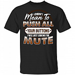 I Didnt Mean To Push All Your Buttons I Was Just Looking For Mute T-Shirt - Funny Shirt, Black, Unisex T-Shirt
