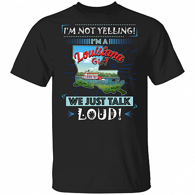 I'm Not Yelling I'm A Louisiana Girl We Just Talk Loud T-Shirt, Black, Unisex T-Shirt