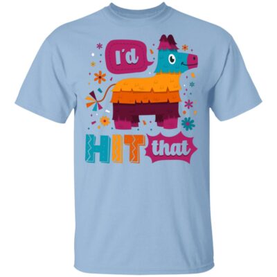 I'd Hit That Pinata Cinco De Mayo Holiday T-Shirt - Funny Holiday Shirt, Light Blue, Unisex T-Shirt