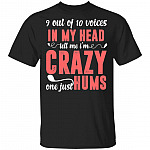 9 Out of 10 Voices in My Head Tell Me I'm Crazy One Just Hums T-Shirt, Black, Unisex T-Shirt 9 Out of 10 Voices in My Head Tell Me I'm Crazy One Just Hums T-Shirt, Black, Unisex T-Shirt