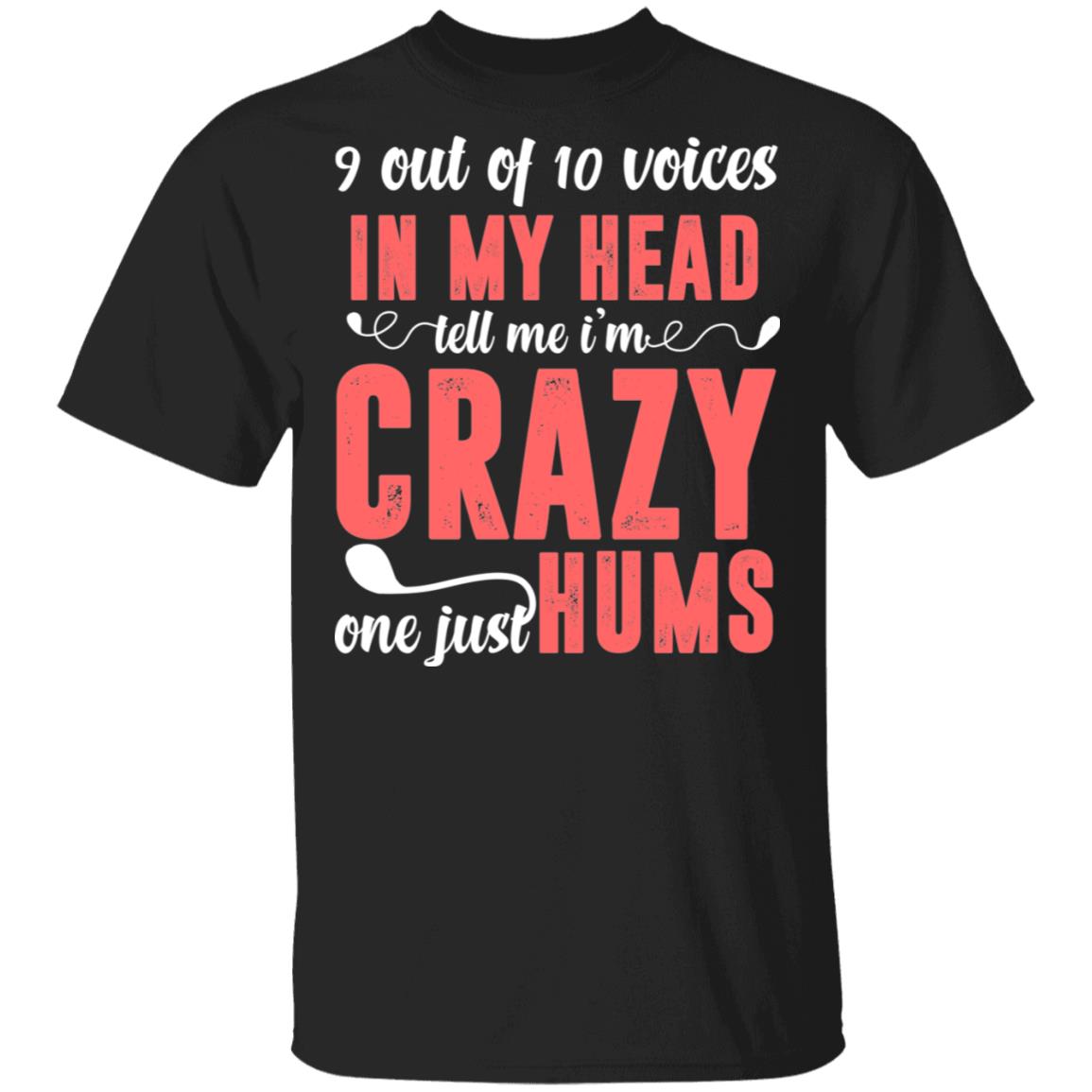 9 Out of 10 Voices in My Head Tell Me I'm Crazy One Just Hums T-Shirt, Black, Unisex T-Shirt 9 Out of 10 Voices in My Head Tell Me I'm Crazy One Just Hums T-Shirt, Black, Unisex T-Shirt