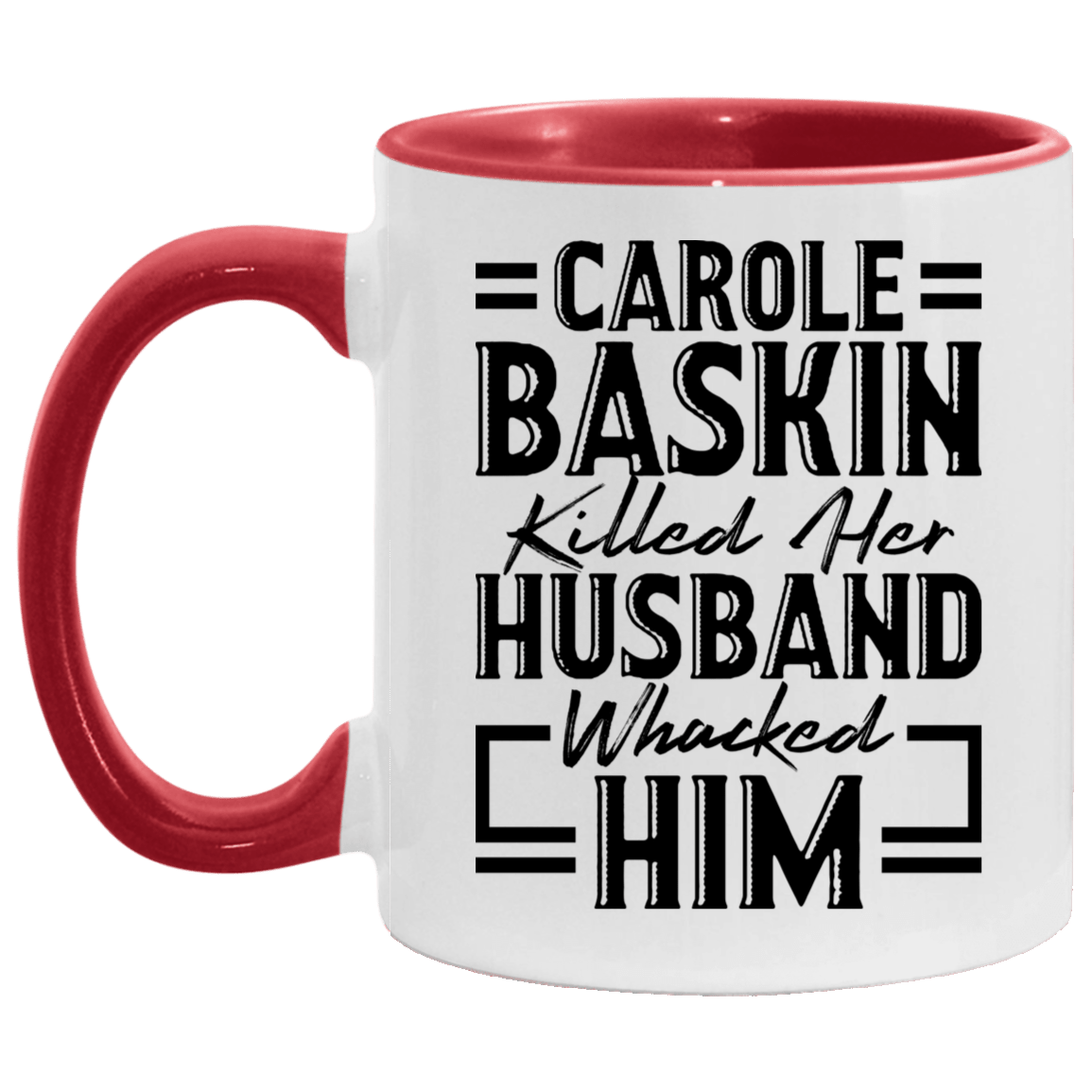 Carole Baskin Killed Her Husband Whacked Him - Funny Accent Mug, White/Red, 11 oz. Accent Mug