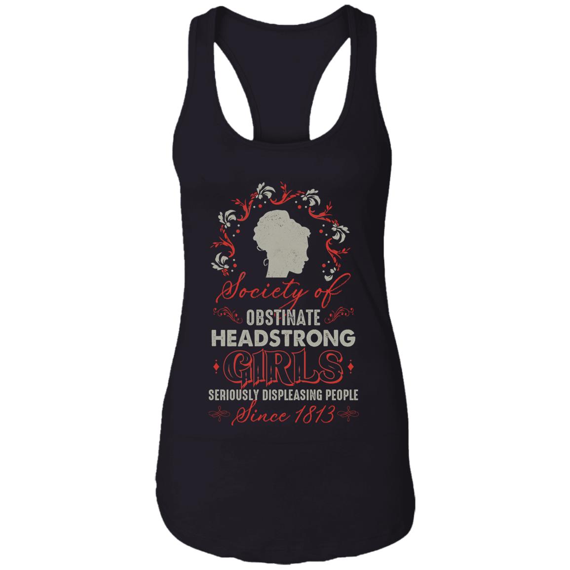 Society Of Obstinate Headstrong Girls Seriously Displeasing People Since 1813 Ladies Racerback Tank Top Tee, Black, Ladies Racerback Tank Society Of Obstinate Headstrong Girls Seriously Displeasing People Since 1813 Ladies Racerback Tank Top Tee, Black, Ladies Racerback Tank