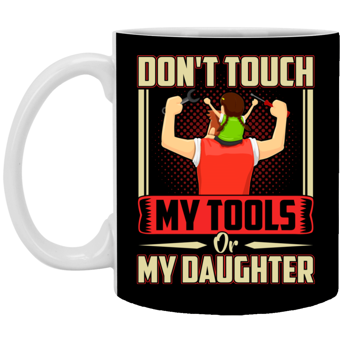 Don't Touch My Tools Or My Daughter Gift From Daughter Ceramic Coffee Mug - Water Bottle, Black, 11 oz. White Mug
