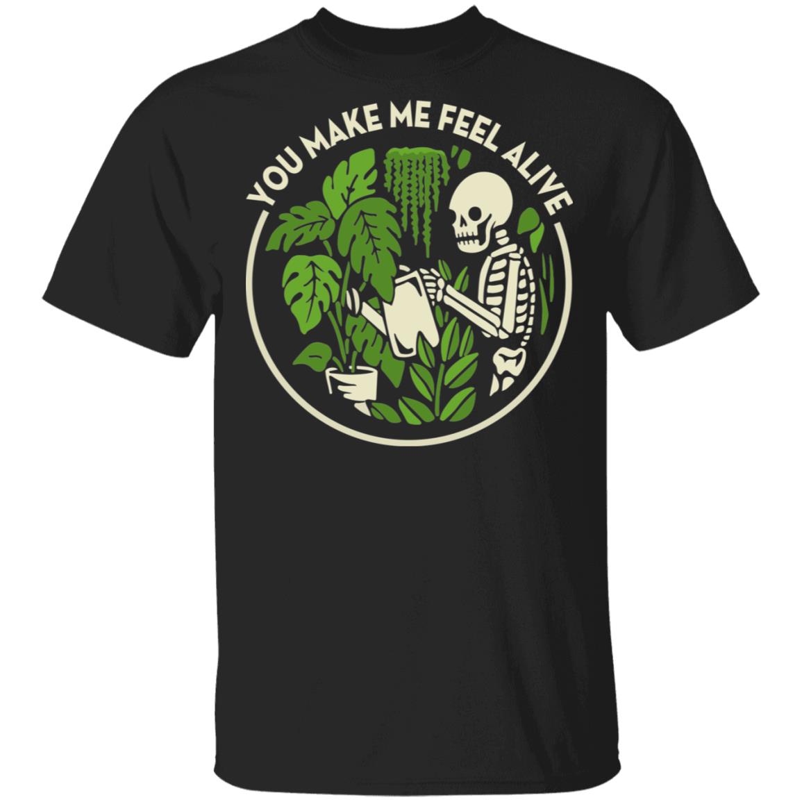 You Make Me Feel Alive T-Shirt - Funny Gardening Shirt, Black, Unisex T-Shirt