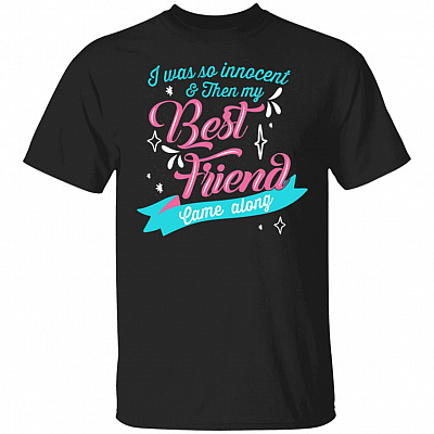 I Was So Innocent And Then My Best Friend Came Along Funny T-Shirt, Black, Unisex T-Shirt