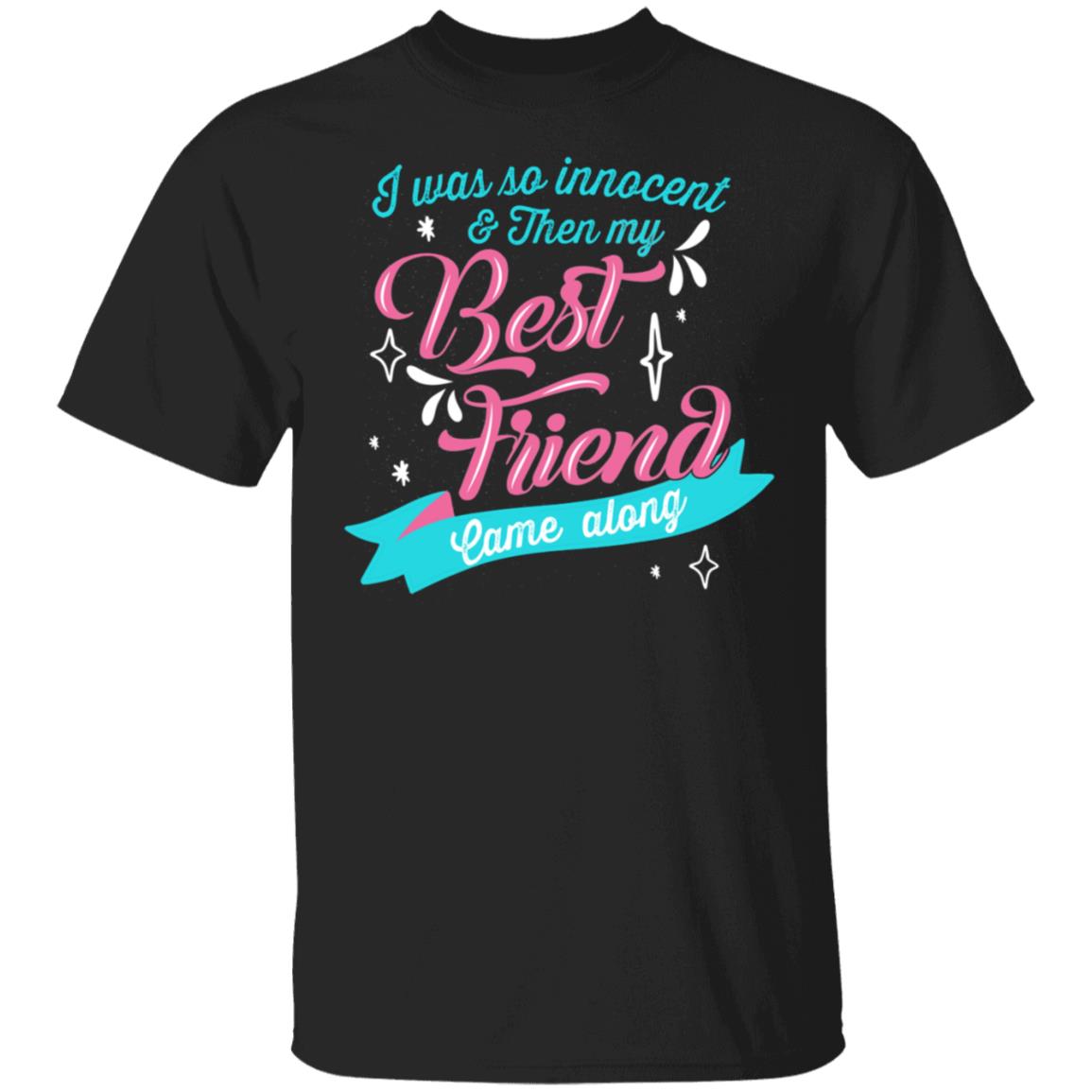 I Was So Innocent And Then My Best Friend Came Along Funny T-Shirt, Black, Unisex T-Shirt