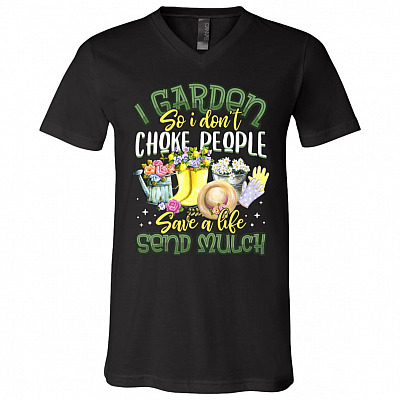 I Garden So I Don't Choke People Save A Life Send Mulch T-Shirt - V-Neck, Black, V-Neck T-Shirt
