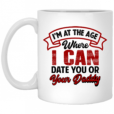 I'm At The Age Where I Can Date You Or Your Daddy Ceramic Coffee Mug - Water Bottle - Color Changing Mug, White, 11 oz. White Mug