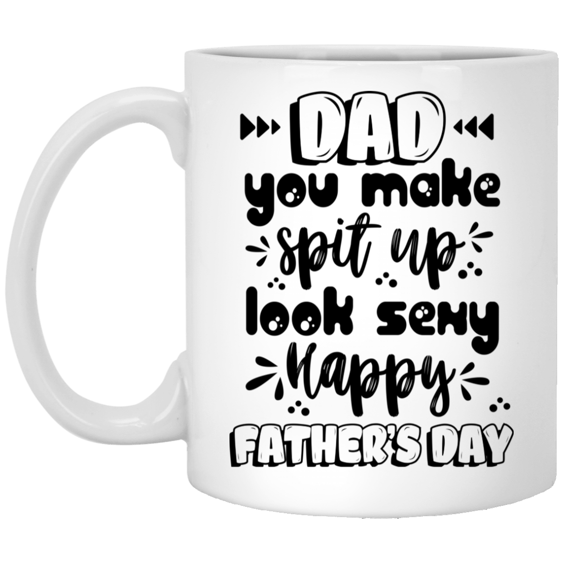 Dad You Make Spit Up Look Sexy Happy Father's Day Gift Ceramic Coffee Mug - Beer Stein - Water Bottle, White, 11 oz. White Mug