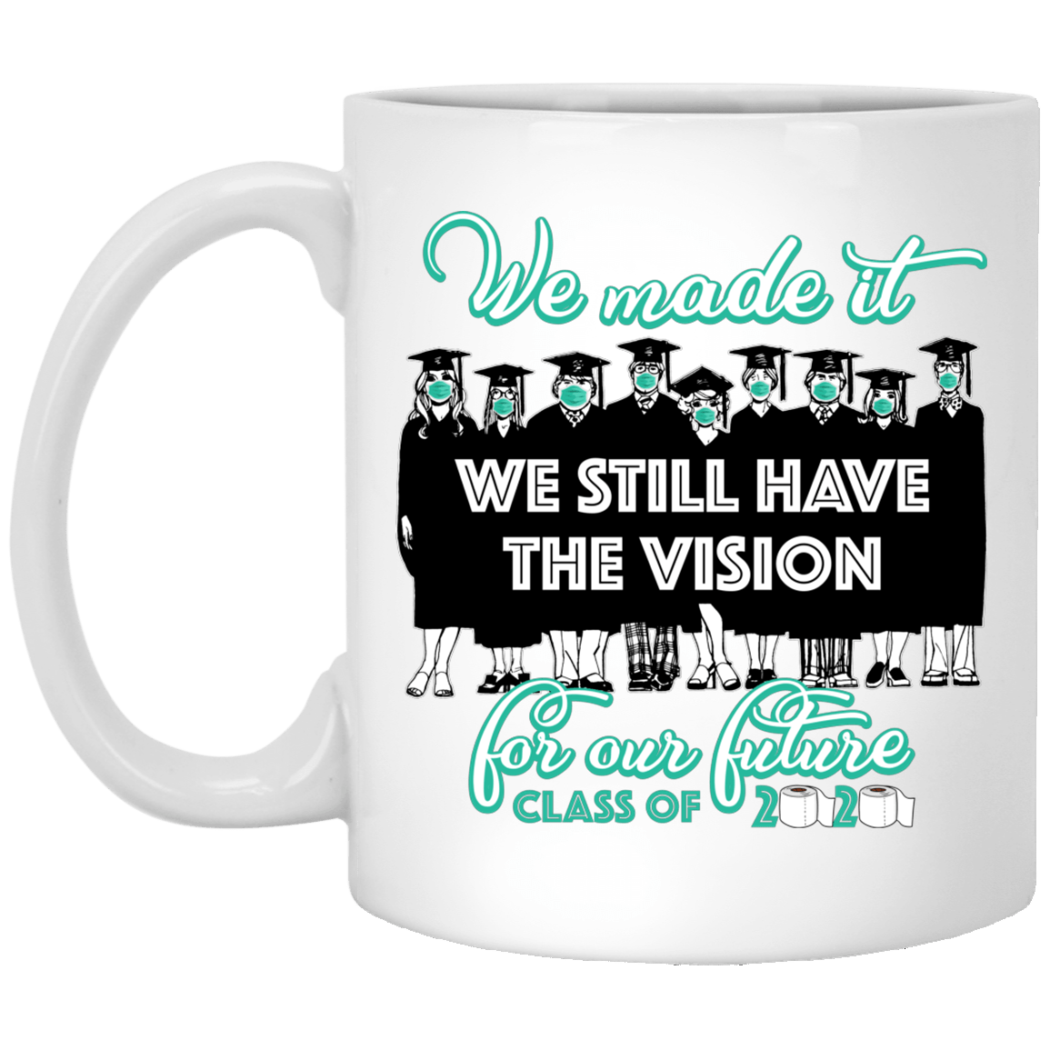 Senior 2020 We Made It We Still Have Vision For Our Future Class Of 2020 Ceramic Coffee Mug - Water Bottle, White, 11 oz. White Mug