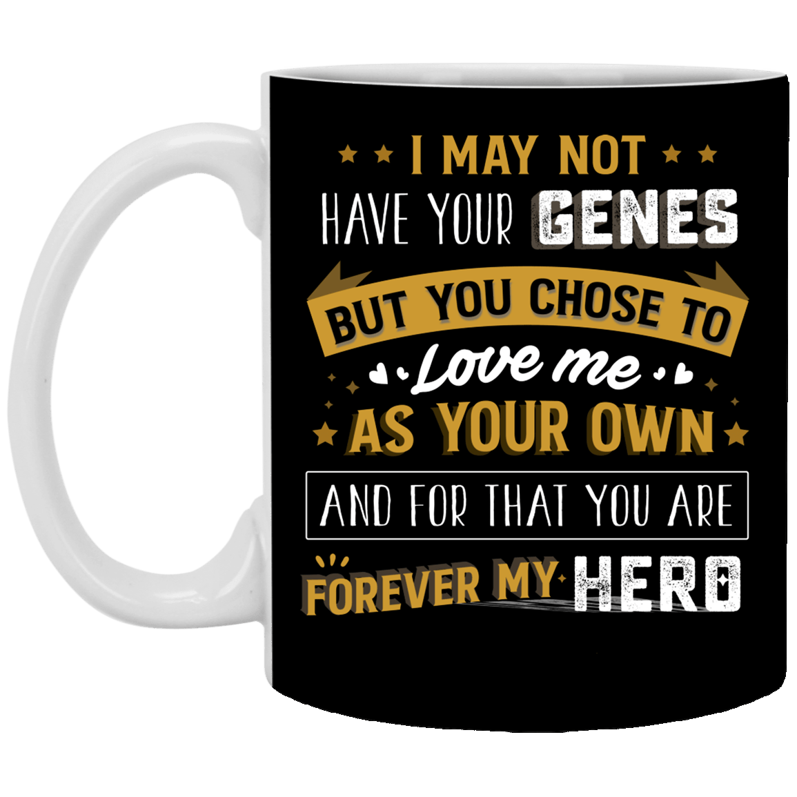 I May Not Have Your Genes but You Chose Love Me Ceramic Gift For Step Dad Coffee Mug - Water Bottle, Black, 11 oz. White Mug