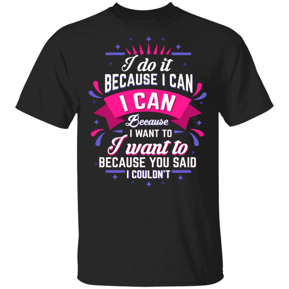 I Do It Because I Can I Can Because I Want to Funny T-Shirt, Black, Unisex T-Shirt I Do It Because I Can I Can Because I Want to Funny T-Shirt, Black, Unisex T-Shirt