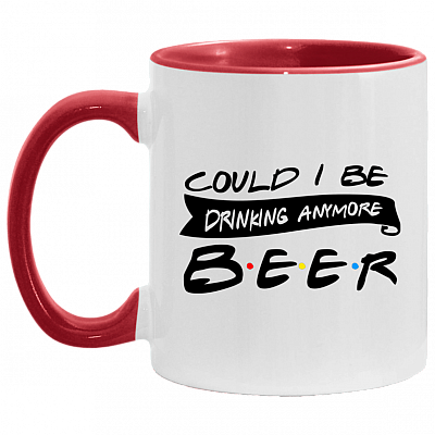 Could I Be Drinking Anymore Beer Accent Mug, White/Red, 11 oz. Accent Mug